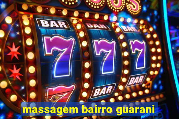 massagem bairro guarani